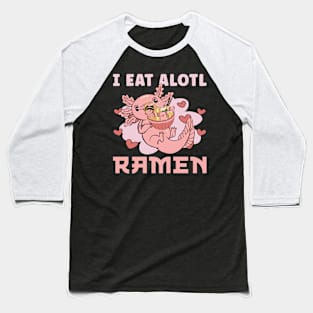 I Eat Alotl Ramen Kawaii Axolotl Baseball T-Shirt